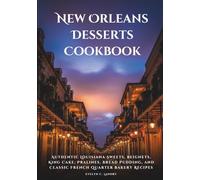 New Orleans Desserts Cookbook: Authentic Louisiana Sweets, Beignets, King Cake, Pralines, Bread Pudding, and Classic French Quarter Bakery Recipes