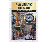 New Orleans, Louisiana Travel Guide 2025-2026: Insider Tips, Local Traditions, and Can't-Miss Experiences for Food Lovers, Music Fans, and First-Time Visitors