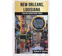 New Orleans, Louisiana Travel Guide 2025-2026: Insider Tips, Local Traditions, and Can't-Miss Experiences for Food Lovers, Music Fans, and First-Time Visitors