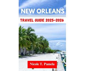 New Orleans Travel Guide 2025 - 2026: UNVEILING TOP ATTRACTION, LOCAL TIPS AND ESSENTIAL INFORMATION FOR EXPLORING FRENCH QUARTER, GARDEN DISTRICT, CENTRAL BUSINESS DISTRICT AND MORE LIKE A PRO