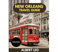 NEW ORLEANS TRAVEL GUIDE 2025-2026: Your Roadmap to the Soul of New Orleans From Jazz Nights to Hidden Courtyards