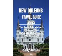 NEW ORLEANS TRAVEL GUIDE 2025: The Complete Visitor’s Guide to Local Hotspots, History, and Entertainment