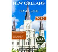 NEW ORLEANS TRAVEL GUIDE 2026: Your Essential Guide To New Orleans Music, Cuisine, Festivals, And Culture In America’s Most Soulful City