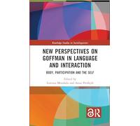 New Perspectives on Goffman in Language and Interaction: Body, Participation and the Self