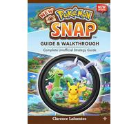 New Pokémon Snap Game Guide :Complete Unofficial Guide & Walkthrough, Photography Tips, Course Progression, Pokémon Behaviors, Photo Scoring, and Full Photodex Completion