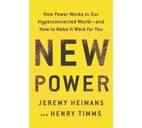 New Power: How Power Works in Our Hyperconnected World--and How to Make It Work for You