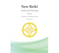 New Reiki: Zurück zum Ursprung! Selbstheilung durch intuitive Reiki-Techniken entdecken: 1