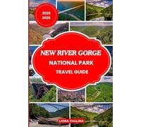 NEW RIVER GORGE NATIONAL PARK TRAVEL GUIDE 2025-2026: Experience the Magic of New River Gorge with Step-by-Step Travel Planning, Must-See Sights, and Family-Friendly Activities