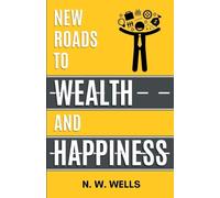 New Roads to Wealth and Happiness: Know How to Get Unlimited Success