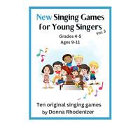 New Singing Games for Young Singers VOL. 3 - Grades 4-5 (Ages 9-11): Ten Original Singing Games by Donna Rhodenizer