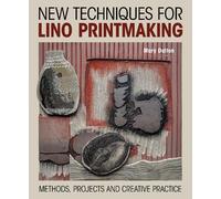 New Techniques for Lino Printmaking: Methods, Projects and Creative Practice
