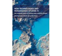 New Technologies and Renaissance Studies IV: The Changing Shape of Digital Early Modern Studies: Volume 12
