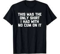 New! This Was The Only Shirt I Had with No Cum On It Funny Sex T Shirt Black M