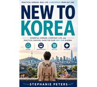 New to Korea: Essential Korean, Everyday Life, and a Practical Survival Guide for Your First Year in Korea