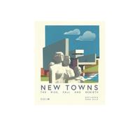 New Towns: The Rise, Fall and Rebirth