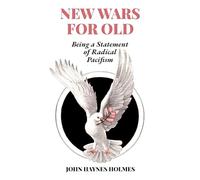 New Wars for Old: Being a Statement of Radical Pacifism