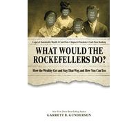 NEW-What Would the Rockefellers Do?: How the Wealthy Get and Stay That Way, and How You Can Too