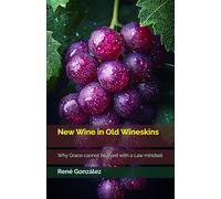 New Wine in Old Wineskins: Why Grace cannot be lived with a Law mindset: 1