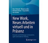 New Work, Neues Arbeiten Virtuell Und in Präsenz: Konzepte Und Werkzeuge Zu Innovativer, Agiler Und Moderner Führung