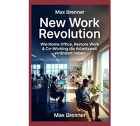 New Work Revolution: Wie Home Office, Remote Work & Co-Working die Arbeitswelt verändert haben: ie große Transformation der letzten 10 Jahre - Mit Kindern, Side Hustles und hybrider Arbeit
