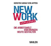 New Work. Unplugged: Die Arbeitswelt von morgen heute gestalten