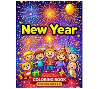 New Year Coloring Book for Kids Ages 3-8: Fun & Easy New Year’s Coloring Pages with Fireworks, Cute Animals and Happy Kids