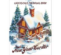 New Year Corner Grayscale Coloring Book: 40 Cozy Grayscale New Year Corner Scenes Featuring Fireworks, Winter Cabins, Decorations, Clocks, Wishes, Animals, and Festive Holiday Art for Adults
