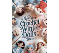 New Year Crochet Winter Dolls Book: Step-by-Step Amigurumi Patterns for Creating Adorable Handmade Friends, Cozy Holiday Decorations, and New Year Gifts