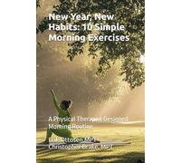 New Year, New Habits: 10 Easy Exercises for Lasting Change: A Physical Therapist Designed Morning Routine