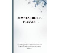 NEW YEAR RESET PLANNER: A GUIDED JOURNAL FOR WELLNESS ,GOAL SETTING AND BUILDING POSITIVE HABITS