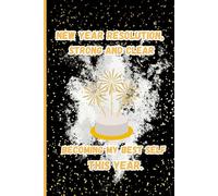 New Year Resolution: Strong and Clear: Becoming My Best Self This Year: A New Year Resolution Journal for Goal Setting, Reflection, and Fresh Starts