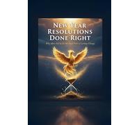 New Year Resolutions Done Right: Why Most Fail, How to Reform Them, and the Spiritual Path to Lasting Change