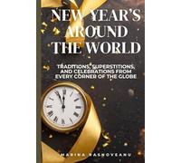 New Year’s Around the World: Traditions, Superstitions, and Celebrations from Every Corner of the Globe