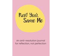 New Year, Same me: An Anti-Resolution Journal for Reflection, Not Perfection