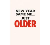 New Year Same Me… Just Older: Funny New Year Notebook for Adults - Minimalist Lined Journal for Work, Notes & Everyday Writing