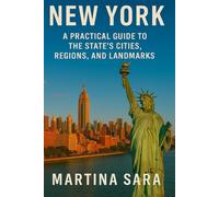 NEW YORK: A PRACTICAL GUIDE TO THE STATE’S CITIES, REGIONS, AND LANDMARKS