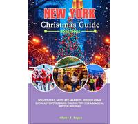 New York Christmas Guide 2025/2026: What to Eat, Must-See Markets, Hidden Gems, Snow Adventures and Insider Tips for a Magical Winter Holiday