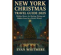 NEW YORK CHRISTMAS TRAVEL GUIDE 2025: Holiday Shows, Ice Skating, Dining, and Hidden Gems for a Perfect Winter