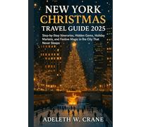NEW YORK CHRISTMAS TRAVEL GUIDE 2025: Step-by-Step Itineraries, Hidden Gems, Holiday Markets, and Festive Magic in the City That Never Sleeps