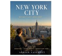 NEW YORK CITY BUCKET LIST 2026-2027: Full-Color Edition: 128 Unforgettable Experiences, Iconic Sights, Neighborhoods, Food, Broadway, Skyline Views & Five-Borough Adventures