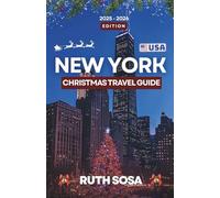 NEW YORK CITY CHRISTMAS TRAVEL GUIDE 2025-2026: Experience a Fantastic Holiday Vacation with Unforgettable Side Attractions in The City That Never Sleeps