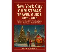New York City Christmas Travel Guide 2025 - 2026: Explore New York City’s Twinkling Lights, Festive Markets, and Winter Wonders