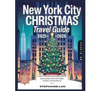 New York City Christmas Travel Guide 2025-2026: Festive itineraries and insider tips for enjoying New York City’s lights, markets, and holiday fun