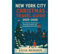 New York City Christmas Travel Guide 2025 - 2026: Your Guide to Family Trips, Romantic Escapes, and Festive Winter Fun in NYC