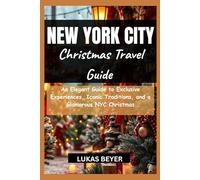 New York City Christmas travel guide: An Elegant Guide to Exclusive Experiences, Iconic Traditions, and a Glamorous NYC Christmas