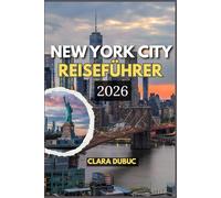 NEW YORK CITY REISEFÜHRER 2026: Entdecken Sie das Herz des Big Apple durch Expertentipps, lokale Geheimnisse, authentische Erlebnisse, atemberaubende ... und unvergessliche Abenteuer