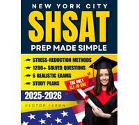 New York City SHSAT Prep Made Simple: The Only All-In-One Resource Featuring 6 Realistic Exams, 1200+ Solved Questions, Stress-Reduction Methods, And Study Plans To Maximize Performance On Test Day