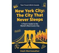 New York City: The City That Never Sleeps: A Teen's Guide to the World's Most Iconic City