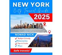 New York City Travel Guide (2025 Edition): Top Attractions and Must-Do Activities, Expertly Curated Itineraries, Easy-to-Follow Maps, Hidden Gems and Comprehensive Insider Tips
