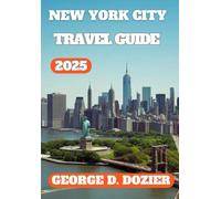 NEW YORK CITY TRAVEL GUIDE 2025: First-Time Visitors and Seasoned Explorers - Top Attractions, Local Tips, Maps & Insider Advice for 2025